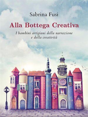 cover image of Alla Bottega Creativa. I bambini artigiani della narrazione e della creatività